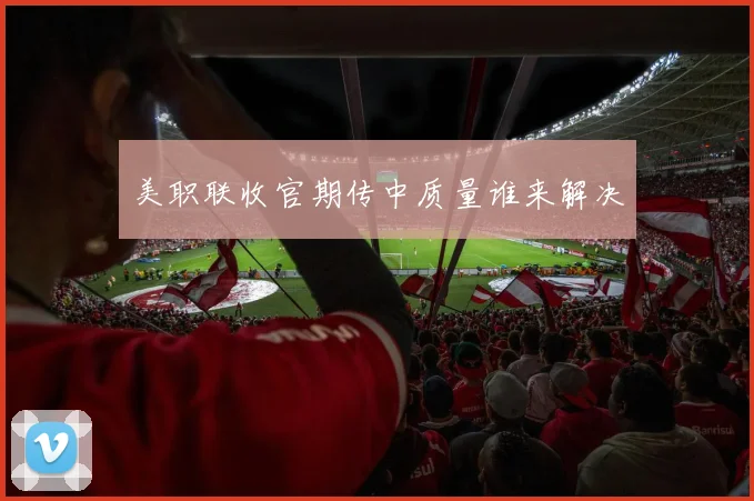 美职联收官期传中质量谁来解决