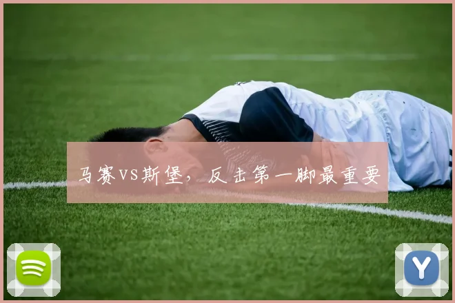 马赛vs斯堡，反击第一脚最重要